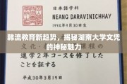 湖南大学文凭，揭秘新时代韩流教育的魅力所在